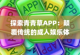 探索青青草APP：颠覆传统的成人娱乐体验 | 本地化内容、智能推荐引领行业新标准