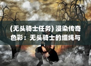 (无头骑士任务) 浸染传奇色彩：无头骑士的缰绳与其神秘与恐怖的传说之谜