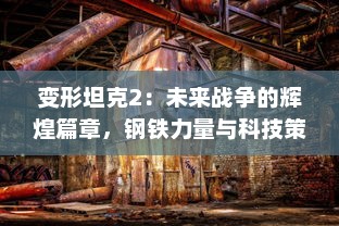 变形坦克2：未来战争的辉煌篇章，钢铁力量与科技策略的完美融合