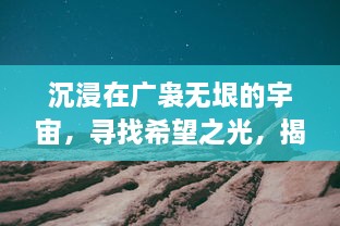 沉浸在广袅无垠的宇宙，寻找希望之光，揭秘科幻冒险游戏迷失星球2 的深度探索