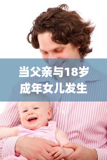 当父亲与18岁成年女儿发生争执时：如何妥善处理并寻求和解的实用指导