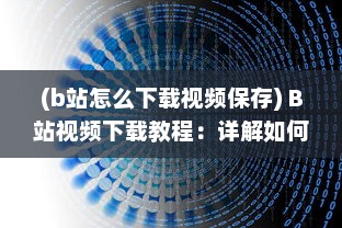 (b站怎么下载视频保存) B站视频下载教程：详解如何轻松下载并保存你喜欢的B站视频