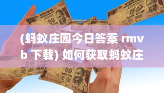 (蚂蚁庄园今日答案 rmvb 下载) 如何获取蚂蚁庄园今日正确答案 探索解题技巧和获取途径