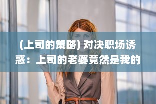 (上司的策略) 对决职场诱惑：上司的老婆竟然是我的难解之谜