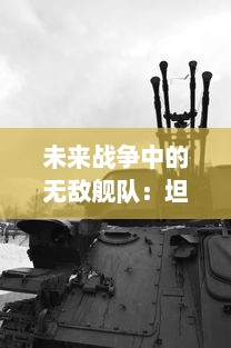 未来战争中的无敌舰队：坦克要塞的军事策略与科技革命