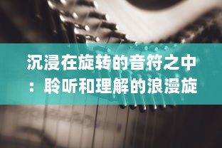 沉浸在旋转的音符之中：聆听和理解的浪漫旋律，螺旋圆舞曲的魅力与影响