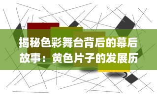 揭秘色彩舞台背后的幕后故事：黄色片子的发展历程与社会影响力探析