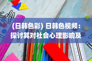 (日韩色彩) 日韩色视频：探讨其对社会心理影响及法律规制的紧迫性