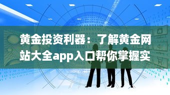 黄金投资利器：了解黄金网站大全app入口帮你掌握实时行情及专业分析