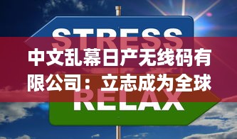 中文乱幕日产无线码有限公司：立志成为全球顶级的数字视听产品制造商