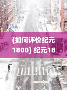 (如何评价纪元1800) 纪元1800：揭开19世纪初全球历史与文化发展的重大变革之门