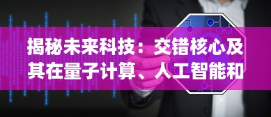 揭秘未来科技：交错核心及其在量子计算、人工智能和数据处理中的革命性应用