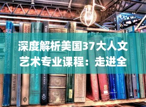 深度解析美国37大人文艺术专业课程：走进全球最顶尖的艺术教育珍藏