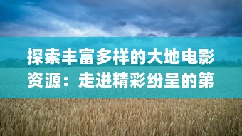 探索丰富多样的大地电影资源：走进精彩纷呈的第二页，发现更多未知的影视瑰宝 v6.0.5下载