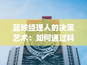 篮球经理人的决策艺术：如何通过科学分析与策略制定，打造无懈可击的篮球帝国