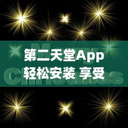 第二天堂App轻松安装 享受精选娱乐内容，赋予您无限乐趣 立即下载，开启您的专属天堂 v8.3.9下载