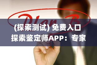 (探索测试) 免费入口 探索鉴定师APP：专家在线，快速鉴定，一站式解决方案