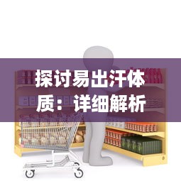 探讨易出汗体质：详细解析‘一碰就湿’现象是否代表身体健康问题