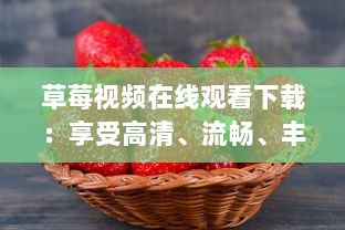 草莓视频在线观看下载：享受高清、流畅、丰富影视内容的优质平台