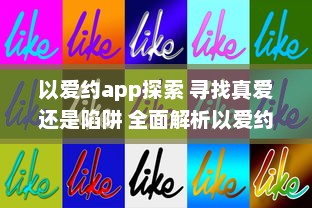 以爱约app探索 寻找真爱还是陷阱 全面解析以爱约app的优势与隐患 v8.8.0下载