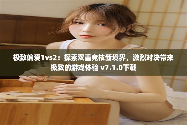 极致偏爱1vs2：探索双重竞技新境界，激烈对决带来极致的游戏体验 v7.1.0下载