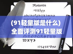 (91轻量版是什么) 全面评测91轻量版iOS官网版：简洁高效，适合低配置iPhone的最佳选择