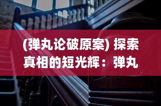 (弹丸论破原案) 探索真相的短光辉：弹丸论破 中的谎言、背叛与希望的剖析