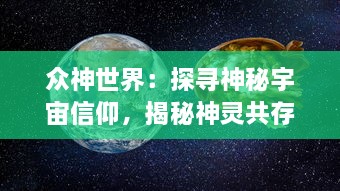 众神世界：探寻神秘宇宙信仰，揭秘神灵共存的奇幻世界之神秘奥秘与绚丽传说