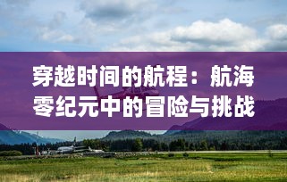 穿越时间的航程：航海零纪元中的冒险与挑战，以及对未来科技的深度启示