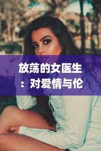 放荡的女医生：对爱情与伦理挑战的危险游戏与无法停止的性感诱惑 v0.1.1下载