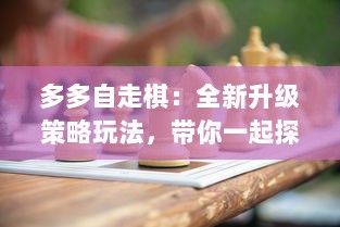 多多自走棋：全新升级策略玩法，带你一起探索无尽棋局的奥秘与乐趣