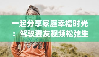 一起分享家庭幸福时光：驾驭妻友视频松弛生活压力的秘籍 v2.8.2下载