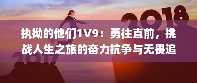 执拗的他们1V9：勇往直前，挑战人生之旅的奋力抗争与无畏追求 v7.0.4下载