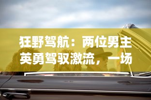 狂野驾航：两位男主英勇驾驭激流，一场船开得猛的震撼冒险之旅 v8.6.5下载