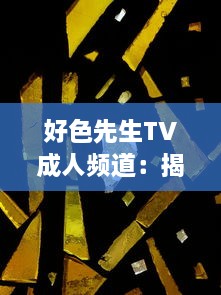 好色先生TV成人频道：揭秘成人娱乐世界，享受生活中的色彩与激情 v8.7.7下载