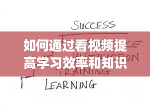 如何通过看视频提高学习效率和知识吸收能力：一次详尽的指南 v6.3.3下载