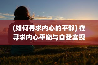 (如何寻求内心的平静) 在寻求内心平衡与自我实现中，如何跨越挑战达到快乐的巅峰