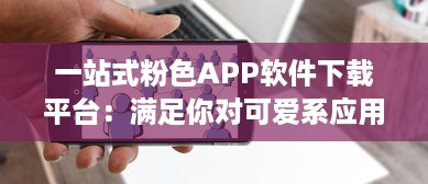 一站式粉色APP软件下载平台：满足你对可爱系应用的所有需求 v2.4.7下载