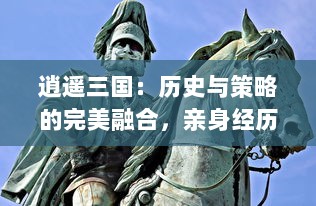 逍遥三国：历史与策略的完美融合，亲身经历战国争霸，掌控王者之路