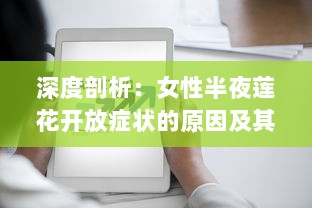 深度剖析：女性半夜莲花开放症状的原因及其有效的医学治疗方法 v3.2.8下载