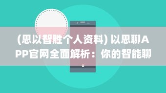 (思以智胜个人资料) 以思聊APP官网全面解析：你的智能聊天助手, 探索现代通信新体验