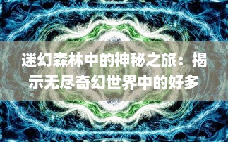 迷幻森林中的神秘之旅：揭示无尽奇幻世界中的好多精灵的神奇力量和魅力