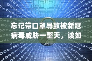 忘记带口罩导致被新冠病毒威胁一整天，该如何科学防控及做出正确应对? v0.9.6下载