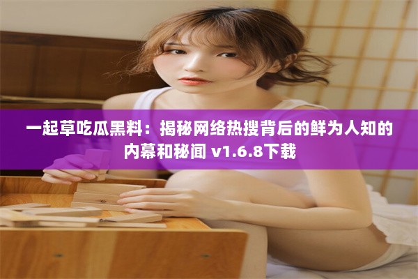 一起草吃瓜黑料：揭秘网络热搜背后的鲜为人知的内幕和秘闻 v1.6.8下载