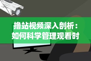 撸站视频深入剖析：如何科学管理观看时间，提升观影体验的专业指南