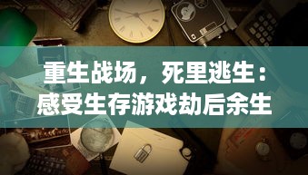 重生战场，死里逃生：感受生存游戏劫后余生手游 的惊心动魄与刺激