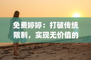 免费婷婷：打破传统限制，实现无价值的个人发展和自由追求 v9.4.0下载