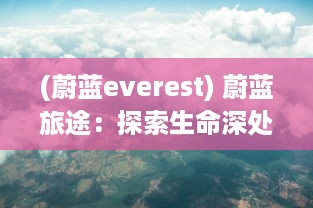 (蔚蓝everest) 蔚蓝旅途：探索生命深处的奇迹，体验大自然的宁静和谐