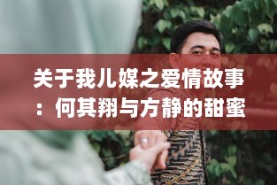 关于我儿媒之爱情故事：何其翔与方静的甜蜜婚姻生活揭秘 v6.1.2下载