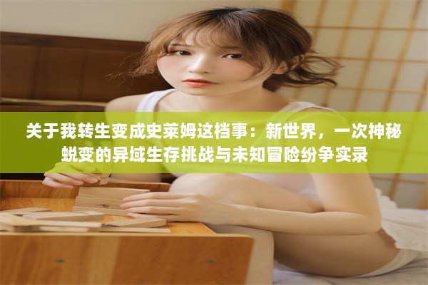 关于我转生变成史莱姆这档事：新世界，一次神秘蜕变的异域生存挑战与未知冒险纷争实录